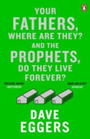 Picture of YOUR FATHERS, WHERE ARE THEY? AND THE PROPHETS, DO THEY LIVE FOREVER? - EGGERS, DAVE BOOKSELLER PREVIEW  *****