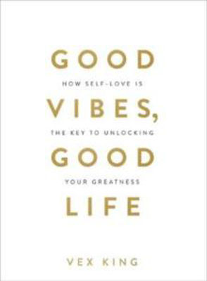 Picture of Good Vibes, Good Life : How Self-Love Is the Key to Unlocking Your Greatness