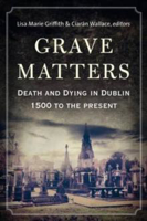 Picture of GRAVE MATTERS : DEATH AND DYING IN DUBLIN, 1500 TO THE PRESENT