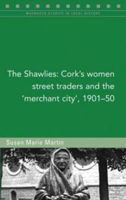 Picture of THE SHAWLIES : CORK'S WOMEN STREET TRADERS AND THE 'MERCHANT CITY', 1901-50