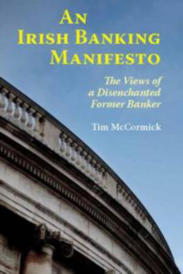 Picture of AN IRISH BANKING MANIFESTO : THE VIEWS OF A DISENCHANTED FORMER BANKER - MCCORMICK, TIM *****