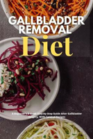 Picture of Gallbladder Removal Diet: A Beginner's 3-Week Step-by-Step Guide After Gallbladder Surgery, With Curated Recipes