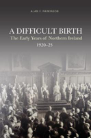 Picture of A Difficult Birth : The Early Years of Northern Ireland, 1920-25