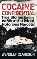 Picture of COCAINE CONFIDENTIAL : TRUE STORIES BEHIND THE WORLD'S MOST NOTORIOUS NARCOTIC - CLARKSON, WENSLEY *****