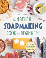 Picture of The Natural Soap Making Book for Beginners: Do-It-Yourself Soaps Using All-Natural Herbs, Spices, and Essential Oils