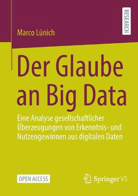 Picture of Der Glaube an Big Data: Eine Analyse gesellschaftlicher UEberzeugungen von Erkenntnis- und Nutzengewinnen aus digitalen Daten