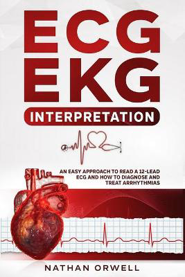 Picture of ECG/EKG Interpretation: An Easy Approach to Read a 12-Lead ECG and How to Diagnose and Treat Arrhythmias