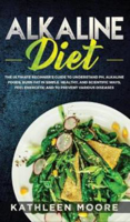 Picture of Alkaline Diet: The Ultimate Beginners Guide to Understand pH, Alkaline Foods, Weight Loss in Simple, Healthy and Scientific Ways, Be More Energetic and the Prevention of Degenerative Diseases