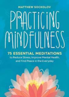 Picture of Practicing Mindfulness: 75 Essential Meditations to Reduce Stress, Improve Mental Health, and Find Peace in the Everyday