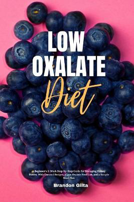 Picture of Low Oxalate Diet: A Beginner's 3-Week Step-by-Step Guide for Managing Kidney Stones, With Curated Recipes, a Low Oxalate Food List, and a Sample Meal Plan