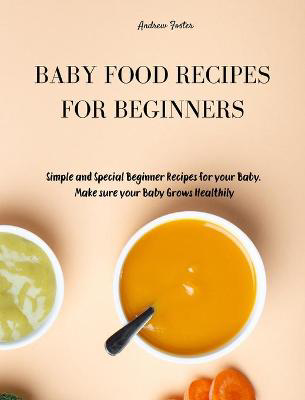 Picture of Baby Food Recipes for Beginners: Simple and Special Beginner Recipes for your Baby. Make sure your Baby Grows Healthily