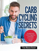 Picture of Carb Cycling Secrets: Straightforward Guide to Regulating Carbohydrate Consumption and Lose Weight
