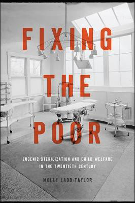 Picture of Fixing the Poor: Eugenic Sterilization and Child Welfare in the Twentieth Century