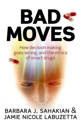 Picture of Bad Moves: How decision making goes wrong, and the ethics of smart drugs