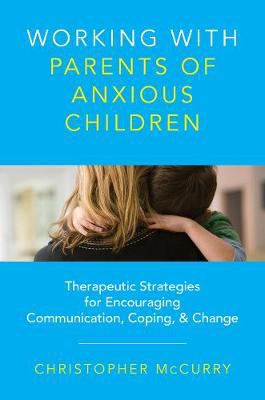 Picture of Working with Parents of Anxious Children: Therapeutic Strategies for Encouraging Communication, Coping & Change