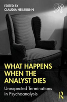 Picture of What Happens When the Analyst Dies: Unexpected Terminations in Psychoanalysis