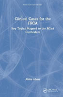 Picture of Clinical Cases for the FRCA: Key Topics Mapped to the RCoA Curriculum