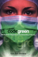 Picture of Code Green: Money-Driven Hospitals and the Dismantling of Nursing