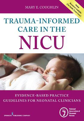 Picture of Trauma-Informed Care in the NICU: Evidenced-Based Practice Guidelines for Neonatal Clinicians