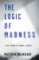 Picture of The Logic of Madness: A New Theory of Mental Illness: 2016