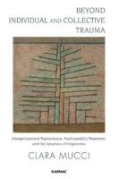Picture of Beyond Individual and Collective Trauma: Intergenerational Transmission, Psychoanalytic Treatment, and the Dynamics of Forgiveness