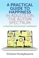 Picture of A Practical Guide to Happiness in Adults on the Autism Spectrum: A Positive Psychology Approach