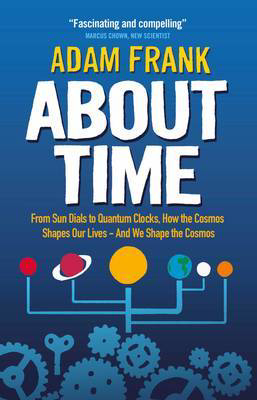 Picture of About Time: From Sun Dials to Quantum Clocks, How the Cosmos Shapes our Lives - And We Shape the Cosmos