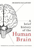 Picture of A Brief History of the Human Brain: Interesting Accidents, Experiments and Discoveries