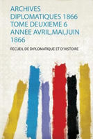 Picture of Archives Diplomatiques 1866 Tome Deuxieme 6 Annee Avril, Mai, Juin 1866