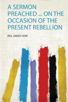 Picture of A Sermon Preached ... on the Occasion of the Present Rebellion