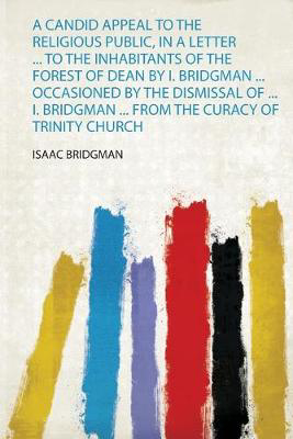 Picture of A Candid Appeal to the Religious Public, in a Letter ... to the Inhabitants of the Forest of Dean by I. Bridgman ... Occasioned by the Dismissal of ... I. Bridgman ... from the Curacy of Trinity Church