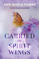 Picture of Carried on Spirit Wings: A Journey Through Darkness to Light