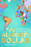 Picture of The Almighty Dollar: Follow the Incredible Journey of a Single Dollar to See How the Global Economy Really Works