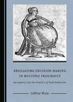 Picture of Regulating Decision-Making in Multiple Pregnancy: An Inquiry into the Practice of Fetal Reduction