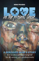 Picture of Love in the Present Tense: A Bereaved Mum's Story