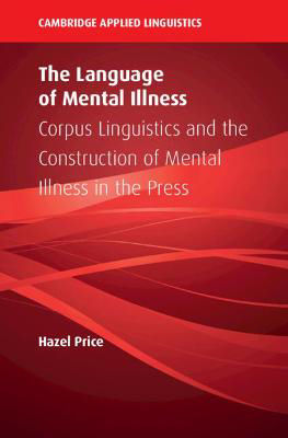 Picture of The Language of Mental Illness: Corpus Linguistics and the Construction of Mental Illness in the Press