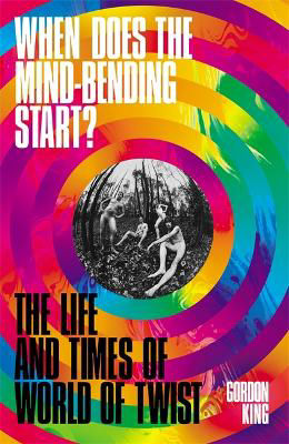 Picture of When Does the Mind-Bending Start?: The Life and Times of World of Twist