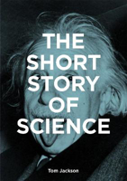 Picture of The Short Story of Science: A Pocket Guide to Key Histories, Experiments, Theories, Instruments and Methods