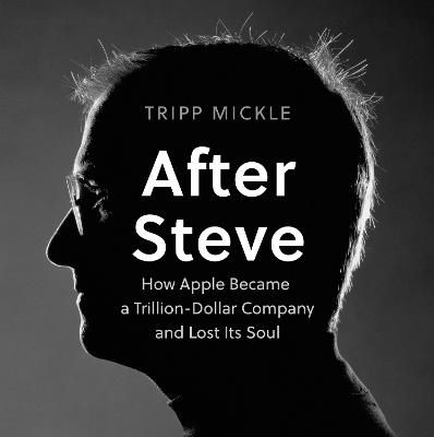 Picture of After Steve: How Apple became a Trillion-Dollar Company and Lost Its Soul