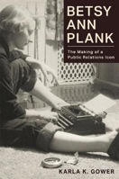 Picture of Betsy Ann Plank: The Making of a Public Relations Icon