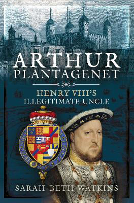 Picture of Arthur Plantagenet: Henry VIII's Illegitimate Uncle