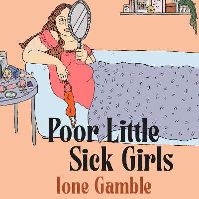 Picture of Poor Little Sick Girls: A love letter to unacceptable women