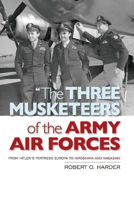 Picture of The Three Musketeers of the Army Air Forces: From Hitler's Fortress Europa to Hiroshima and Nagasaki