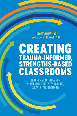 Picture of Creating Trauma-Informed, Strengths-Based Classrooms: Teacher Strategies for Nurturing Students' Healing, Growth, and Learning