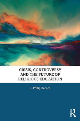 Picture of Crisis, Controversy and the Future of Religious Education