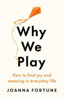 Picture of Why We Play: How to find joy and meaning in everyday life