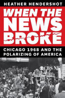 Picture of When the News Broke: Chicago 1968 and the Polarizing of America