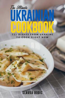 Picture of The Ultimate Ukrainian Cookbook: 111 Dishes From Ukraine To Cook Right Now