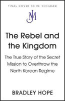 Picture of The Rebel and the Kingdom: The True Story of the Secret Mission to Overthrow the North Korean Regime