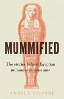 Picture of Mummified: The Stories Behind Egyptian Mummies in Museums